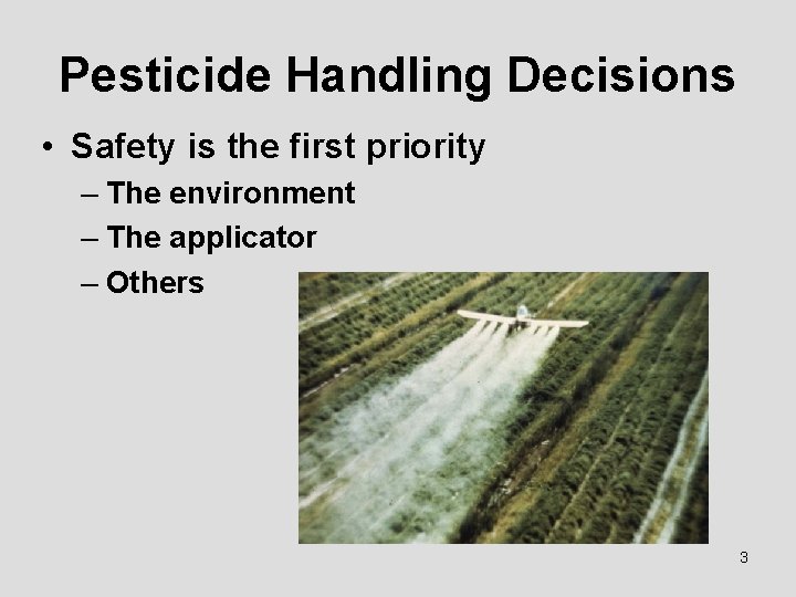 Pesticide Handling Decisions • Safety is the first priority – The environment – The