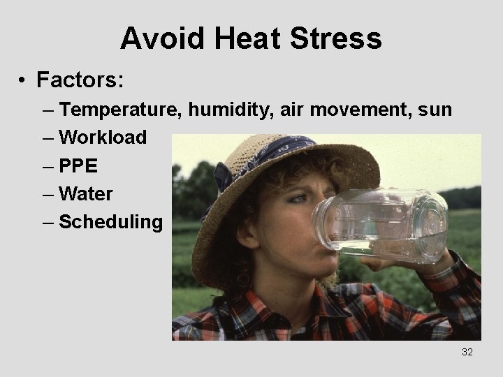 Avoid Heat Stress • Factors: – Temperature, humidity, air movement, sun – Workload –