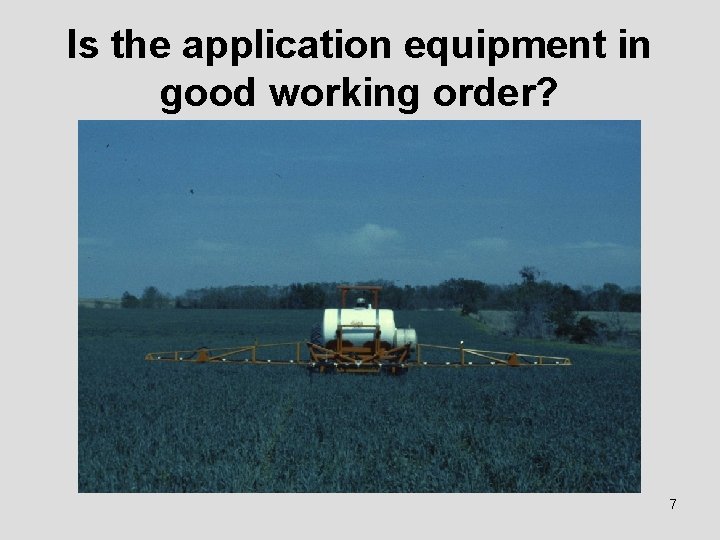 Is the application equipment in good working order? 7 