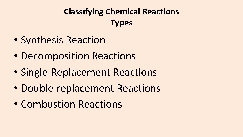 Classifying Chemical Reactions Types • Synthesis Reaction • Decomposition Reactions • Single-Replacement Reactions •