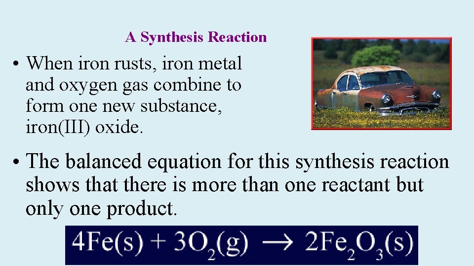 A Synthesis Reaction • When iron rusts, iron metal and oxygen gas combine to