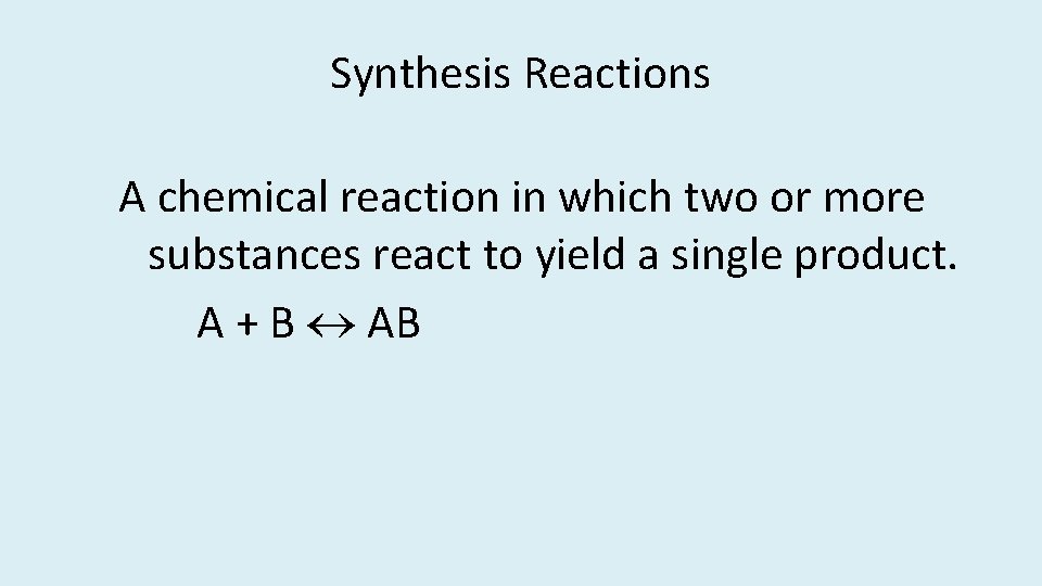 Synthesis Reactions A chemical reaction in which two or more substances react to yield