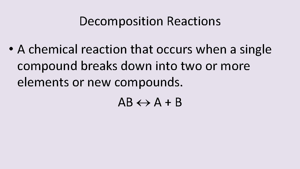 Decomposition Reactions • A chemical reaction that occurs when a single compound breaks down