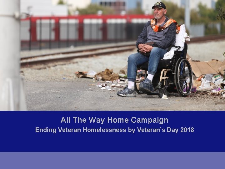 All The Way Home Campaign Ending Veteran Homelessness by Veteran’s Day 2018 