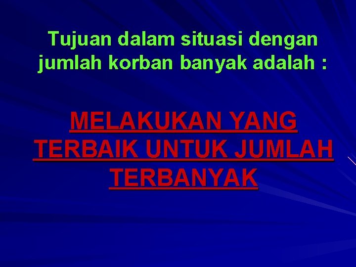 Tujuan dalam situasi dengan jumlah korban banyak adalah : MELAKUKAN YANG TERBAIK UNTUK JUMLAH