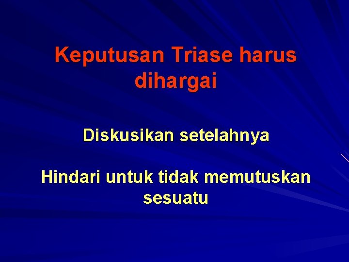 Keputusan Triase harus dihargai Diskusikan setelahnya Hindari untuk tidak memutuskan sesuatu 