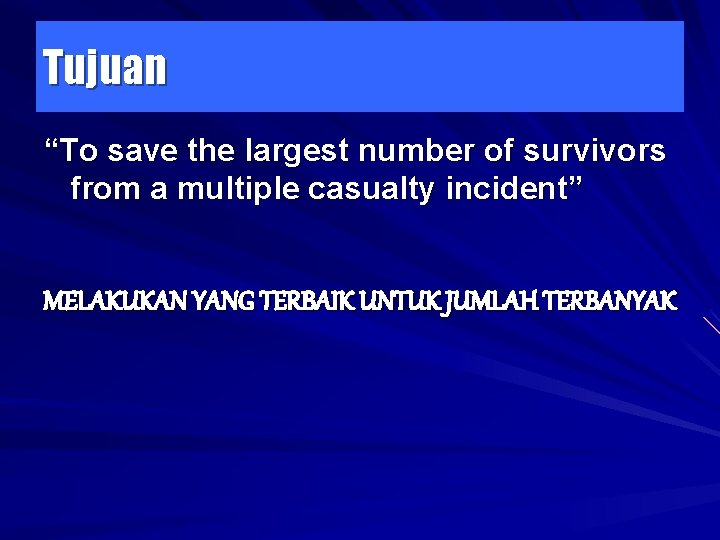 Tujuan “To save the largest number of survivors from a multiple casualty incident” MELAKUKAN