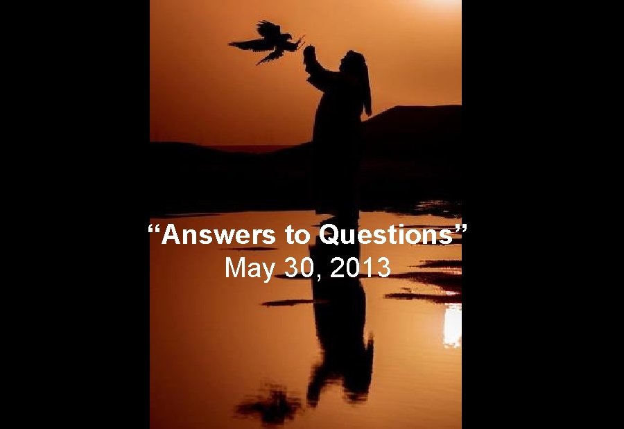 “Answers to Questions” May 30, 2013 