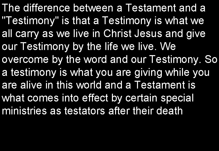 The difference between a Testament and a "Testimony" is that a Testimony is what