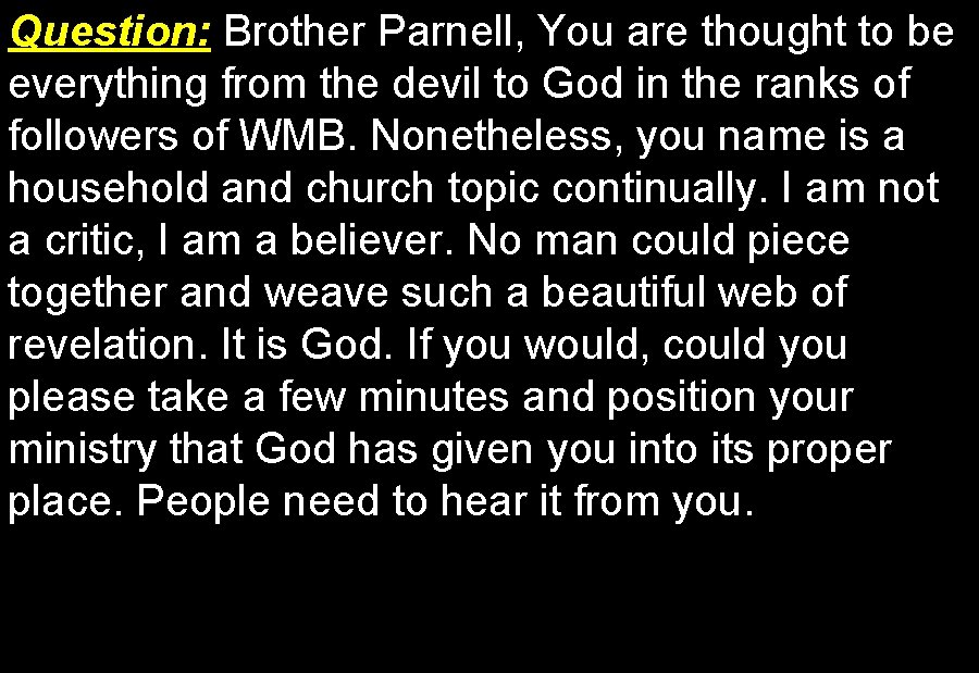 Question: Brother Parnell, You are thought to be everything from the devil to God