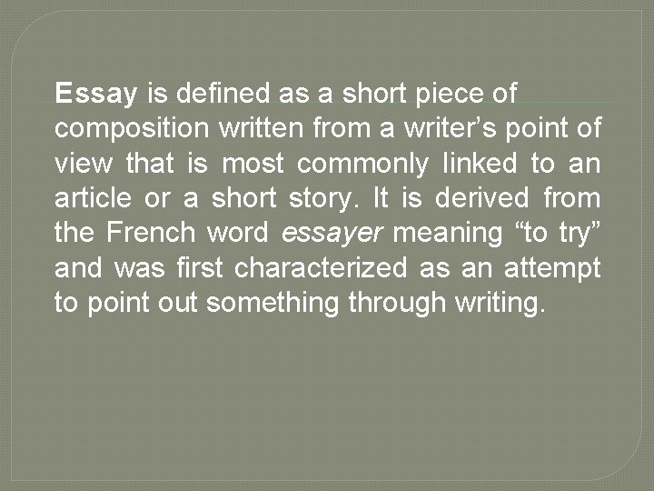 Essay is defined as a short piece of composition written from a writer’s point