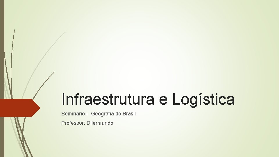 Infraestrutura e Logística Seminário - Geografia do Brasil Professor: Dilermando 