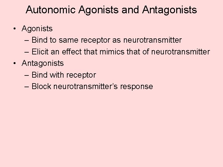 Autonomic Agonists and Antagonists • Agonists – Bind to same receptor as neurotransmitter – Autonomic Agonists and Antagonists • Agonists – Bind to same receptor as neurotransmitter –