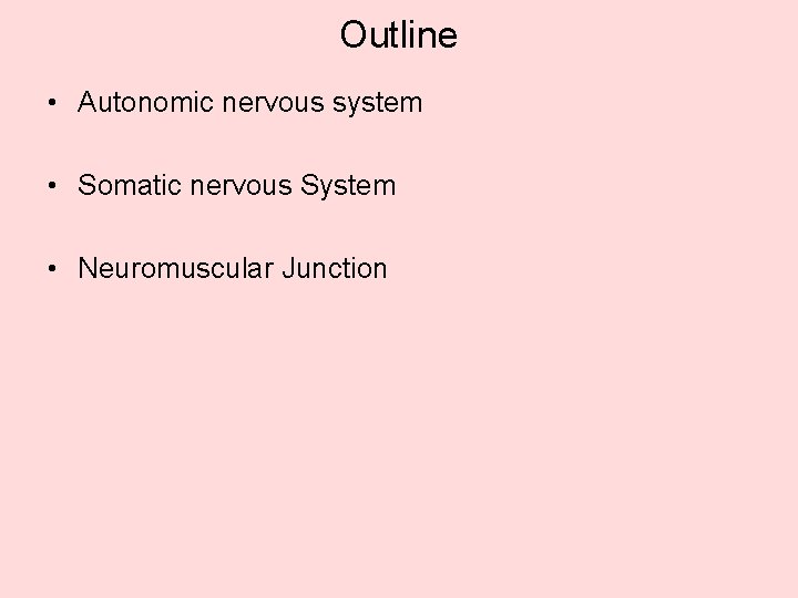 Outline • Autonomic nervous system • Somatic nervous System • Neuromuscular Junction Outline • Autonomic nervous system • Somatic nervous System • Neuromuscular Junction
