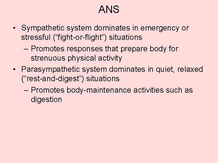 ANS • Sympathetic system dominates in emergency or stressful (“fight-or-flight”) situations – Promotes responses ANS • Sympathetic system dominates in emergency or stressful (“fight-or-flight”) situations – Promotes responses