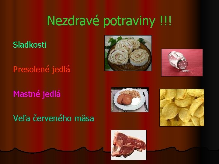 Nezdravé potraviny !!! Sladkosti Presolené jedlá Mastné jedlá Veľa červeného mäsa 