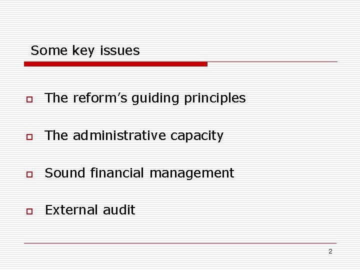 Some key issues o The reform’s guiding principles o The administrative capacity o Sound