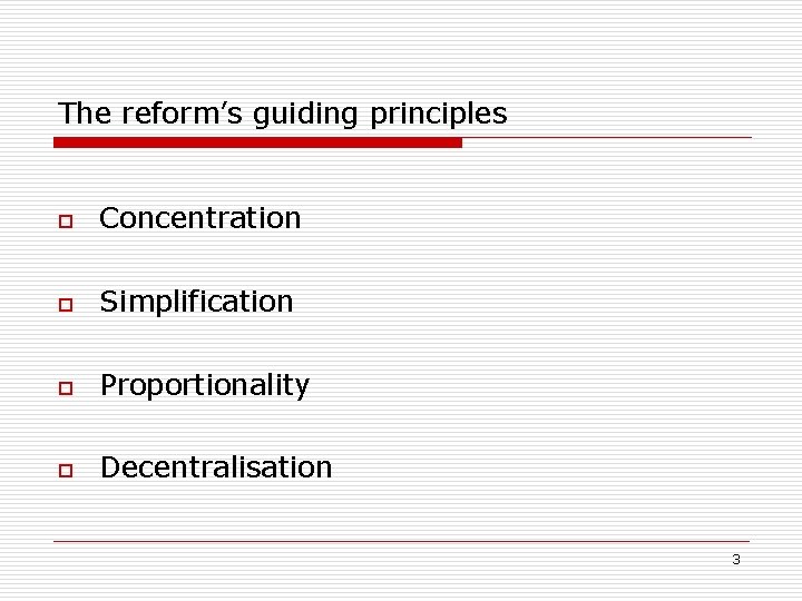 The reform’s guiding principles o Concentration o Simplification o Proportionality o Decentralisation 3 