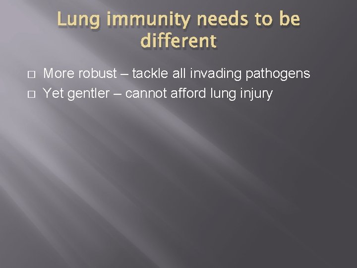 Lung immunity needs to be different � � More robust – tackle all invading