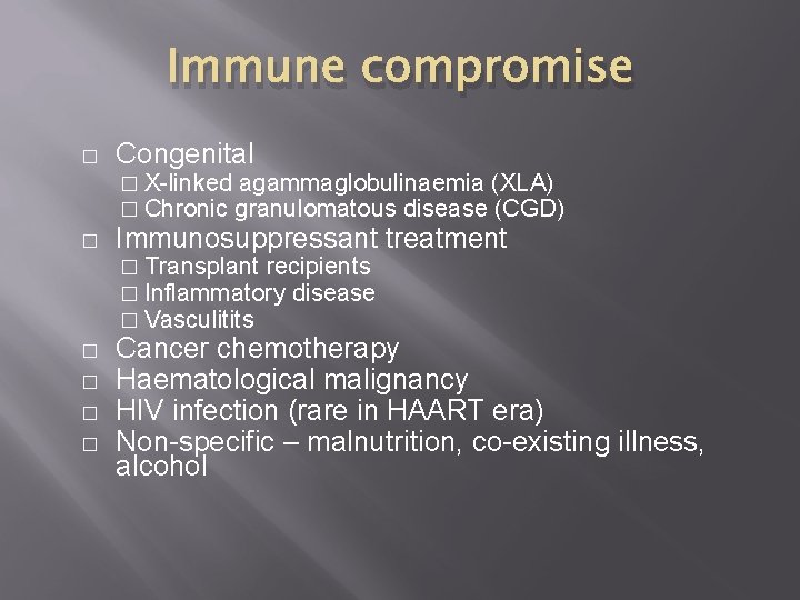 Immune compromise � Congenital � X-linked agammaglobulinaemia (XLA) � Chronic granulomatous disease (CGD) �