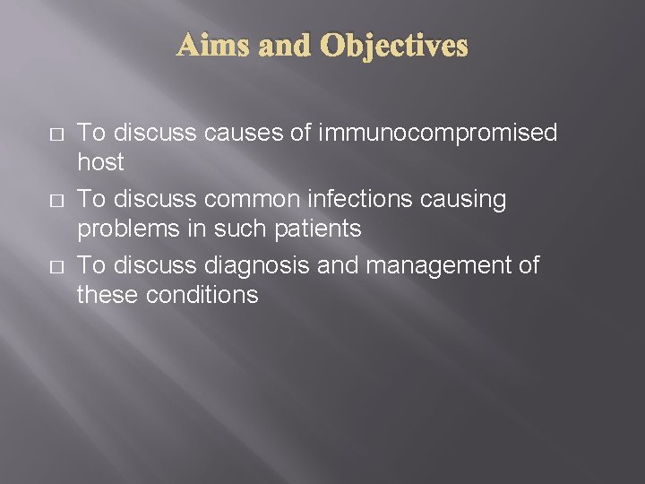 Aims and Objectives � � � To discuss causes of immunocompromised host To discuss