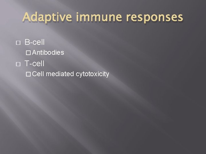 Adaptive immune responses � B-cell � Antibodies � T-cell � Cell mediated cytotoxicity 