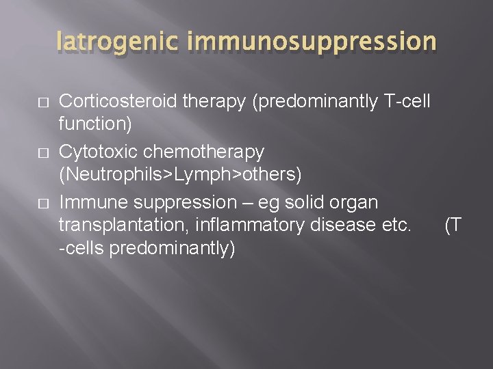 Iatrogenic immunosuppression � � � Corticosteroid therapy (predominantly T-cell function) Cytotoxic chemotherapy (Neutrophils>Lymph>others) Immune
