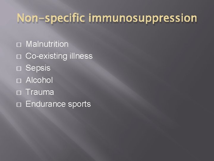 Non-specific immunosuppression � � � Malnutrition Co-existing illness Sepsis Alcohol Trauma Endurance sports 