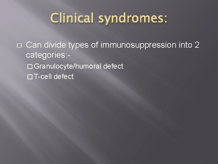 Clinical syndromes: � Can divide types of immunosuppression into 2 categories: � Granulocyte/humoral �