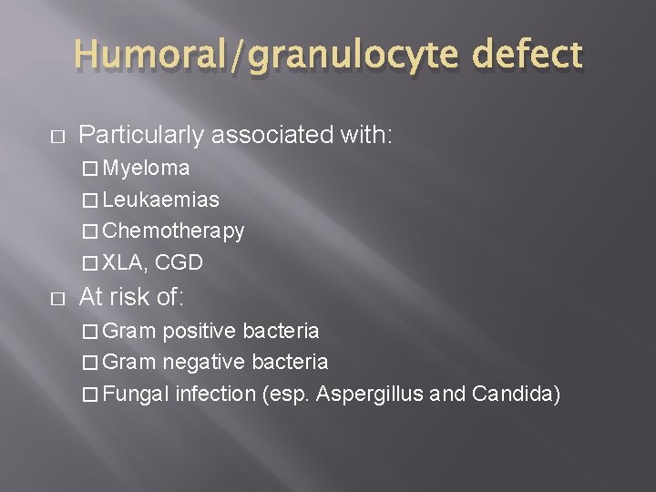 Humoral/granulocyte defect � Particularly associated with: � Myeloma � Leukaemias � Chemotherapy � XLA,