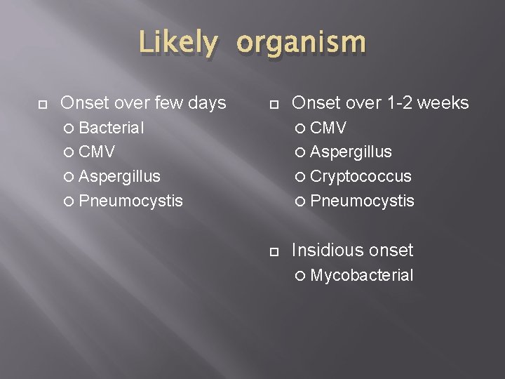 Likely organism Onset over few days Onset over 1 -2 weeks Bacterial CMV Aspergillus