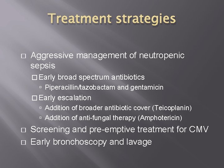 Treatment strategies � Aggressive management of neutropenic sepsis � Early broad spectrum antibiotics Piperacillin/tazobactam