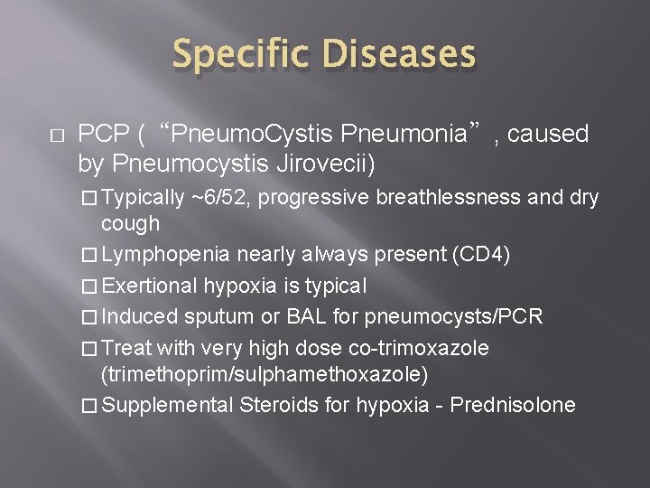 Specific Diseases � PCP (“Pneumo. Cystis Pneumonia”, caused by Pneumocystis Jirovecii) � Typically ~6/52,