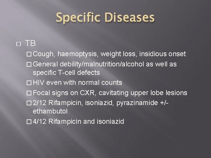 Specific Diseases � TB � Cough, haemoptysis, weight loss, insidious onset � General debility/malnutrition/alcohol