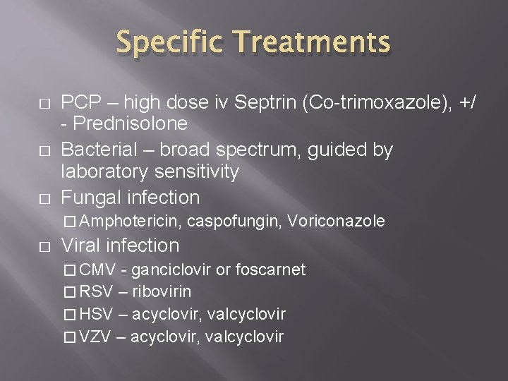 Specific Treatments � � � PCP – high dose iv Septrin (Co-trimoxazole), +/ -