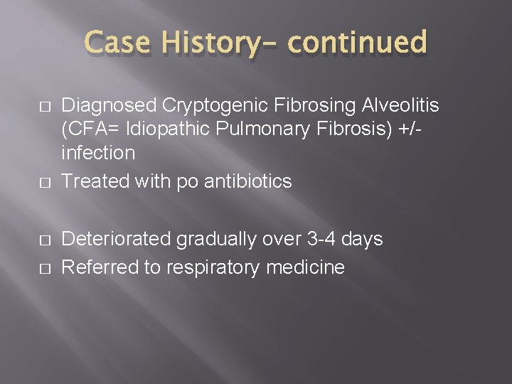 Case History- continued � � Diagnosed Cryptogenic Fibrosing Alveolitis (CFA= Idiopathic Pulmonary Fibrosis) +/infection