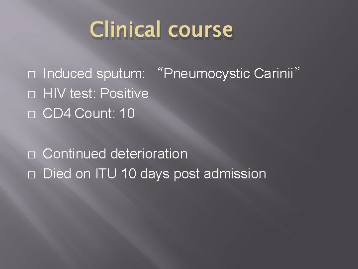 Clinical course � � � Induced sputum: “Pneumocystic Carinii” HIV test: Positive CD 4