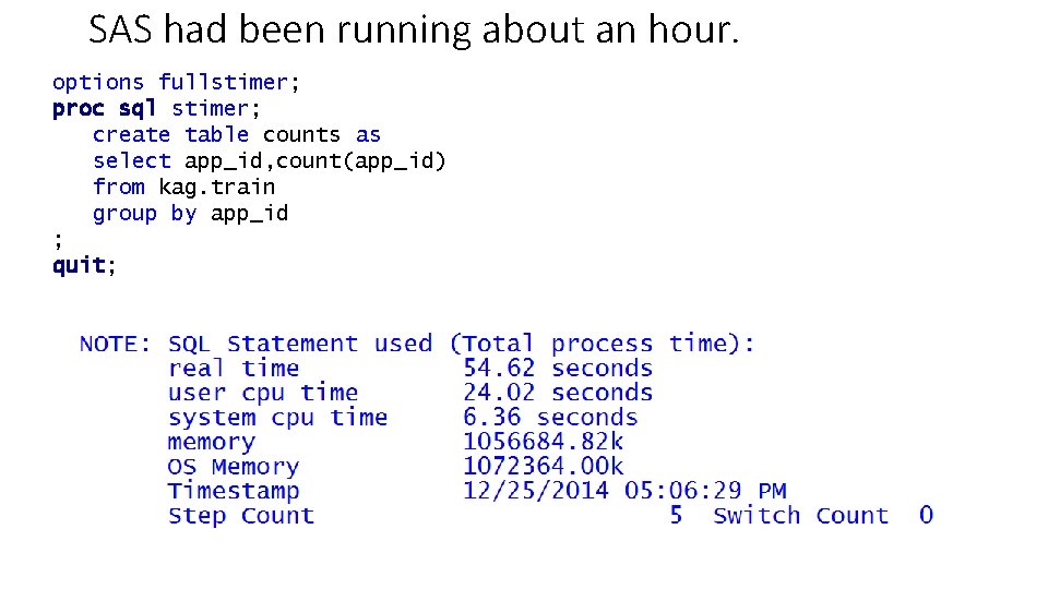 SAS had been running about an hour. options fullstimer; proc sql stimer; create table