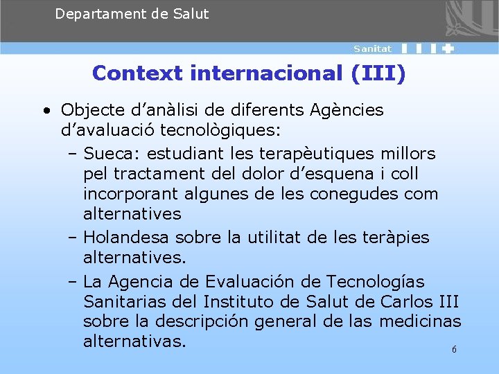 Departament de Salut Context internacional (III) • Objecte d’anàlisi de diferents Agències d’avaluació tecnològiques: