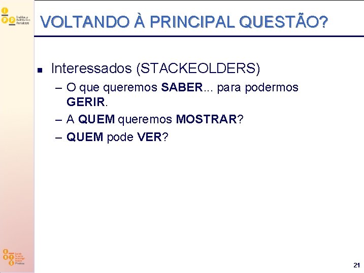 VOLTANDO À PRINCIPAL QUESTÃO? n Interessados (STACKEOLDERS) – O queremos SABER. . . para