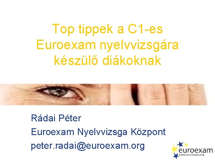 Top tippek a C 1 -es Euroexam nyelvvizsgára készülő diákoknak Rádai Péter Euroexam Nyelvvizsga