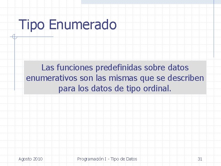 Tipo Enumerado Las funciones predefinidas sobre datos enumerativos son las mismas que se describen