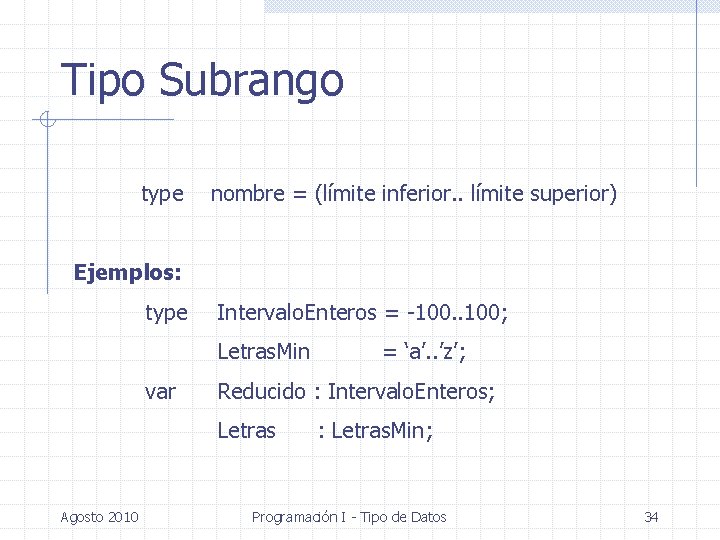 Tipo Subrango type nombre = (límite inferior. . límite superior) Ejemplos: type Intervalo. Enteros