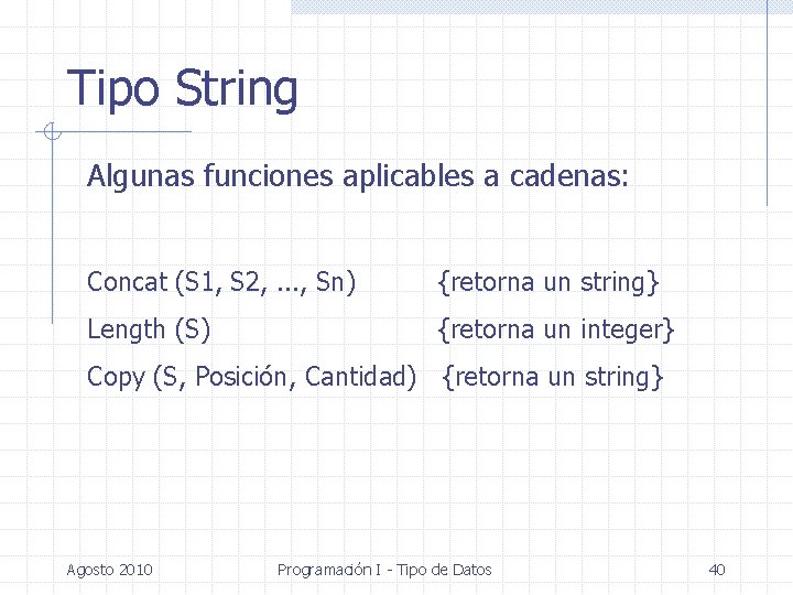 Tipo String Algunas funciones aplicables a cadenas: Concat (S 1, S 2, . .