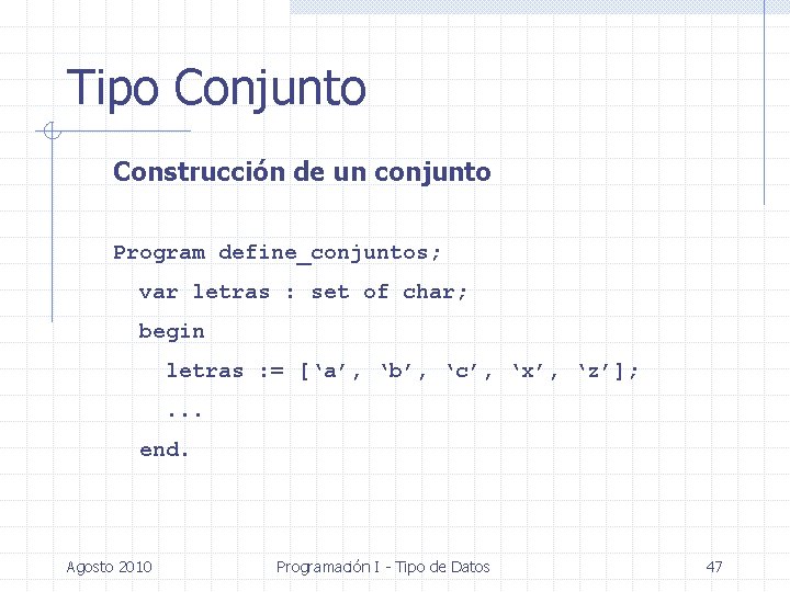 Tipo Conjunto Construcción de un conjunto Program define_conjuntos; var letras : set of char;