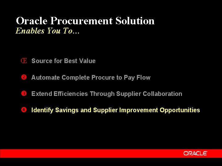 Oracle Procurement Solution Enables You To… Œ Source for Best Value Automate Complete Procure