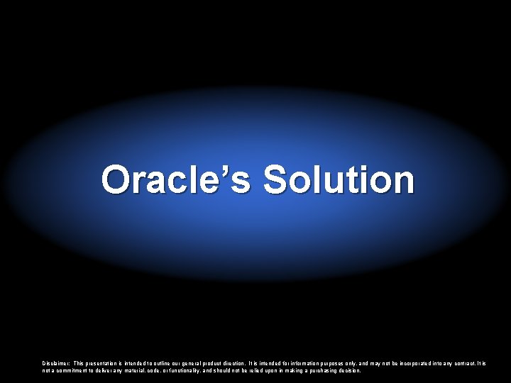 Oracle’s Solution Disclaimer: This presentation is intended to outline our general product direction. It