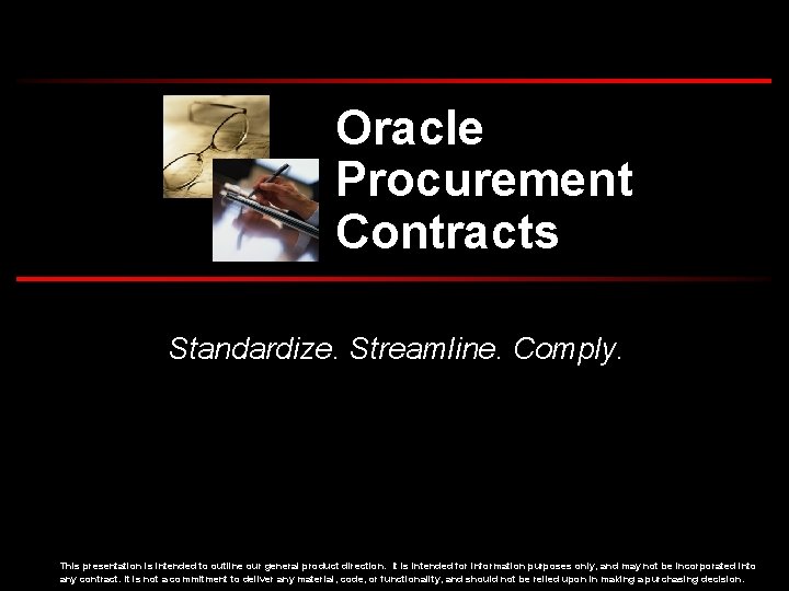 Oracle Procurement Contracts Standardize. Streamline. Comply. This presentation is intended to outline our general