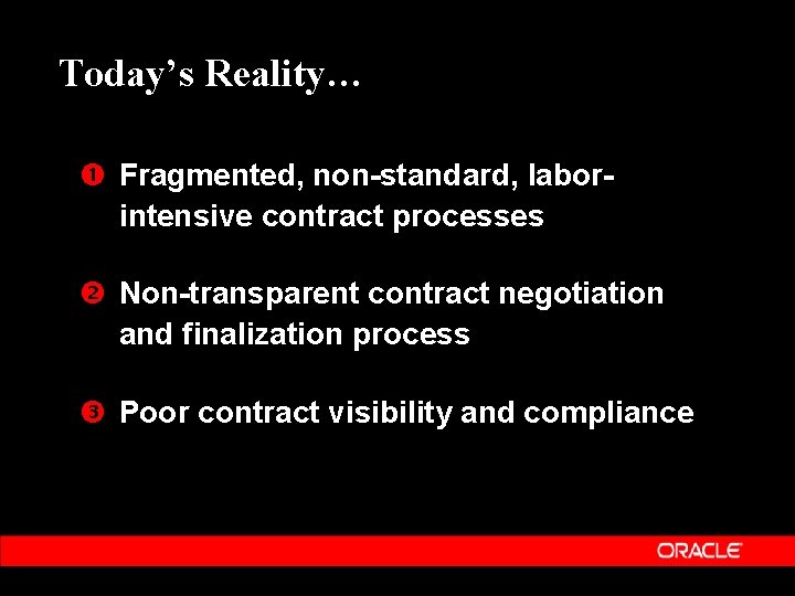 Today’s Reality… Fragmented, non-standard, laborintensive contract processes Non-transparent contract negotiation and finalization process Poor
