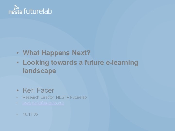  • What Happens Next? • Looking towards a future e-learning landscape • Keri